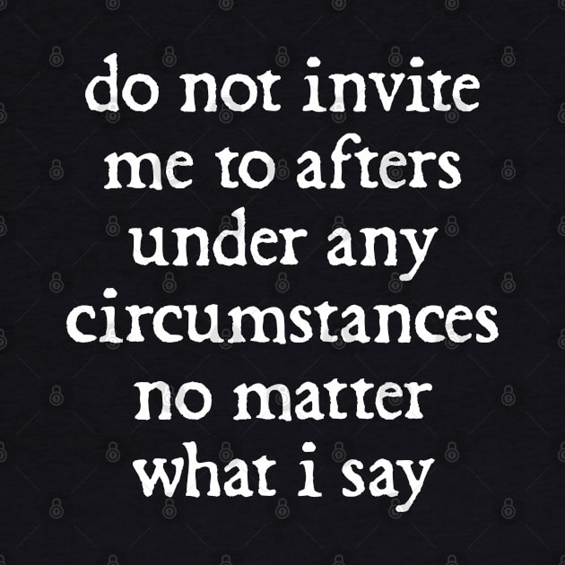 Do Not Invite Me To Afters Under Any Circumstances No Matter What i Say by  hal mafhoum?